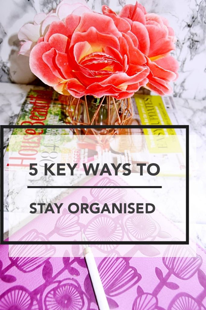 5 KEY WAYS TO STAY ORGANISED